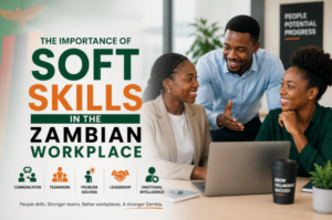 The Importance of Soft Skills in the Zambian Workplace